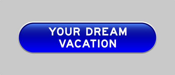 Blue color capsule shape button with word your dream vacation  on gray background