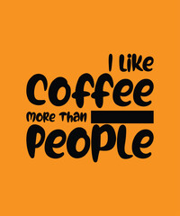 I Like Coffee More Than People T Shirt Print Design. T-shirt design with Funny Typography For Tee Print, Apparel and Clothing.