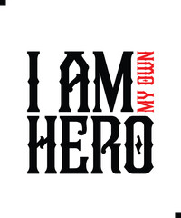 I Am My Own Hero, T Shirt Print Design. T-shirt design with Modern Typography For Tee Print, Apparel and Clothing.