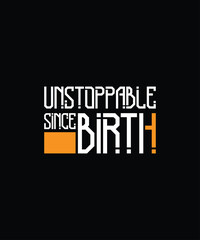 Unstoppable Since Birth Typography T-Shirt Design. Famous Quotes T-Shirt Design.