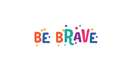 Be Brave illustration encourages courage with playful festive typography and confetti accents for motivational prints, birthday cards, festival banners or bold shirt designs.