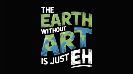 Fototapeta premium The earth without art is just eh motivational quote artistic expression creativity matters earth day art