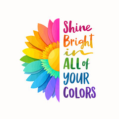 Fototapeta premium Shine Bright in All Your Colors Inspirational Rainbow Flower Art