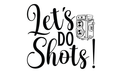 Obraz premium Let’s Do Shots! - Photographer T-Shirt Design. Vector Calligraphy Phrase with Hand Written Typography Style. Graphic Design Element on White Background.