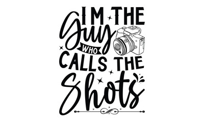 Fototapeta premium I’m The Guy Who Calls The Shots - Photographer T-Shirt Design with Hand Drawn Lettering Phrase. Isolated on White Background. Calligraphy Graphic Design Typography Element. Hand Written Vector Sign.