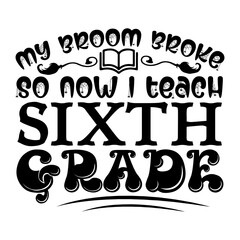 My broom broke so now i teach sixth grade SVG Design
