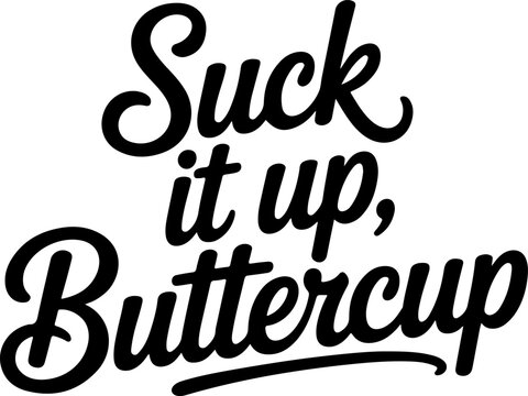 Black script text phrase Suck it up Buttercup on white background saying quote