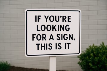 Sign displaying if you're looking for a sign, this is it message