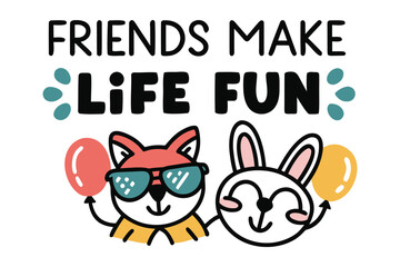 Cute cartoon fox and bunny friends holding balloons and wearing sunglasses celebrating that friends make life fun
