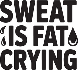 Sweat is Fat Crying, Fitness Typography Design, Sweat is Fat Crying – Bold Fitness Typography T-Shirt Vector Design.