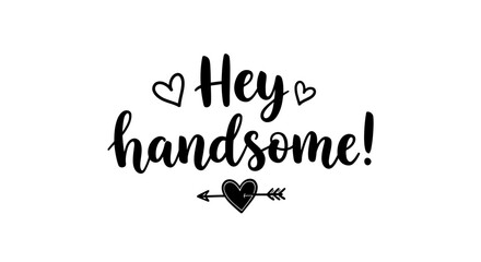 Charming hey handsome calligraphy with heart accents for greeting cards and creative projects