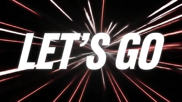 The video shows bold, white lettering saying "Let's GO". The words are set against a black background with speed lines to emphasize motion.


