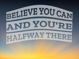 An empowering quote. Believe you can and you're halfway there, set against a beautiful sunrise sky,...