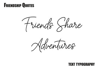 Friends Share Adventures Typography text Friendship quote