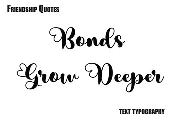 Bonds Grow Deeper Typography text Friendship quote