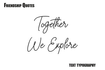 Together We Explore  Typography text Friendship quote