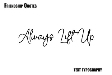 Always Lift Up Typography text Friendship quote