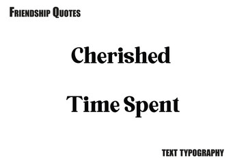 Cherished Time Spent Typography text Friendship quote