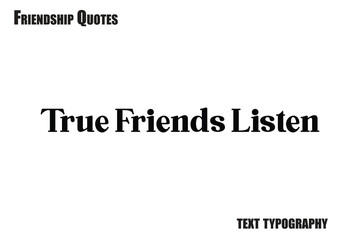 True Friends Listen Typography text Friendship quote