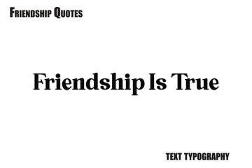 Friendship Is True Typography text Friendship quote