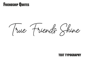 True Friends Shine Typography text Friendship quote
