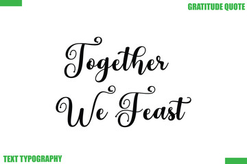Together We Feast Thanksgiving Quote Stylish Cursive Typography Text