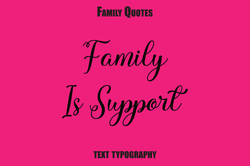 Family Is Support   Family text typography Saying