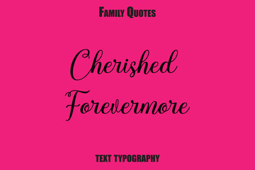 Cherished Forevermore Family Family text typography Saying
