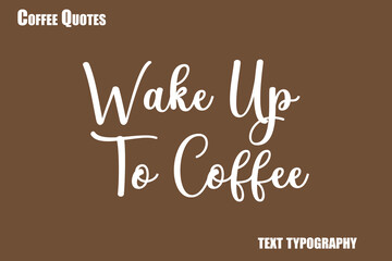 Wake Up To Coffee Text coffee typography vector saying