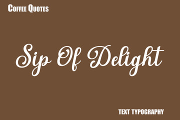 Fototapeta premium Sip Of Delight Text coffee typography vector saying