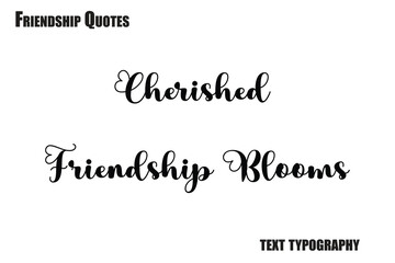Cherished Friendship Blooms Typography text Friendship quote