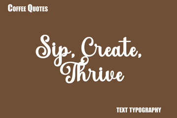 Sip, Create, Thrive Text coffee typography vector saying