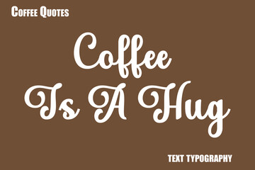 Coffee Is A Hug Text coffee typography vector saying
