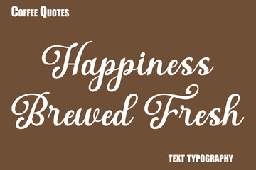 Happiness Brewed Fresh Text coffee typography vector saying