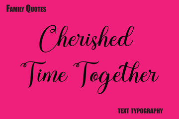 Cherished Time Together Family text typography Saying