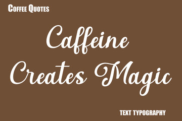 Caffeine Creates Magic Text coffee typography vector saying