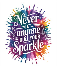 Never let anyone dull your sparkle