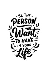 Obraz premium Be the Person You Want to Have in Your Life Inspirational Quote
