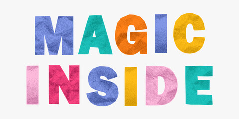 Colorful crumpled paper letter phrase magic inside with jagged torn edges. Bright collage typography in ransom note style, gritty halftone effect, playful retro design.