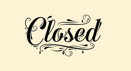 Elegant script lettering of the word closed with decorative swirls. Business sign for holiday or temporary unavailability.