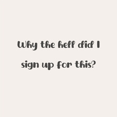 Fototapeta premium Funny sarcastic quote why the hell did I sign up for this, playful hand lettered typography vector design