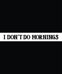 I Don&rsquo;t Do Mornings Modern Typography Text T-Shirt Print Design