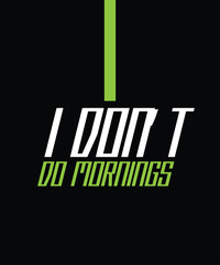 I Don’t Do Mornings Modern Typography Text T-Shirt Print Design