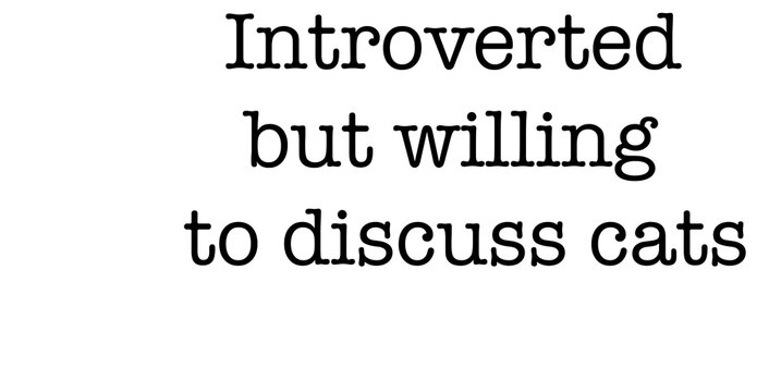 Simple printed text that says “Introverted but willing to discuss cats” in all caps. Clean, minimalist design with subtle humor — perfect for t-shirts, mugs, and digital stickers