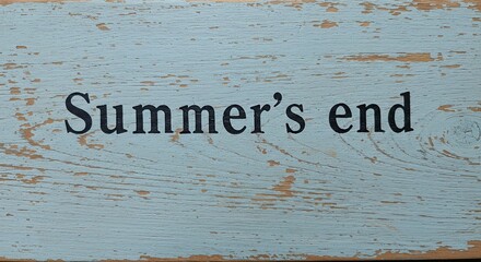 Summer's End on Distressed Wood: Rustic Light Blue Wooden Sign with Peeling Paint and Dark Text, Evoking Nostalgia for the End of the Season and Transition.