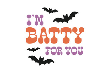 I'm Batty for you, Halloween SVG typography T Shirt Design