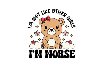 I’m Not Like Other Girls I’m Worse, Teddy Bear Sassy Quote Sublimation Design 