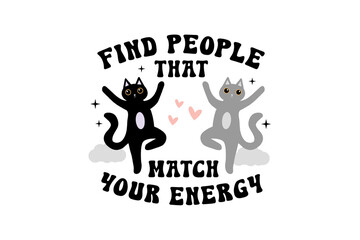 Find People That Match Your Energy, Positive Vibes cute cats Sublimation design