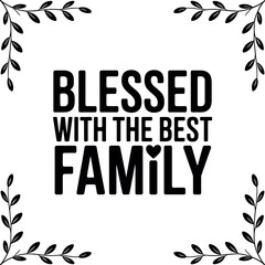 Blessed with the Best Family vector silhouette print design