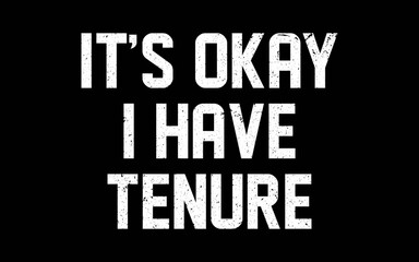 It's Okay I Have Tenure College Teacher Tenured Professors t-shirt quotes svg design